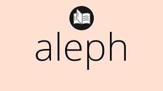 What ALEPH means • Meaning of ALEPH • aleph MEANING • aleph DEFINITION