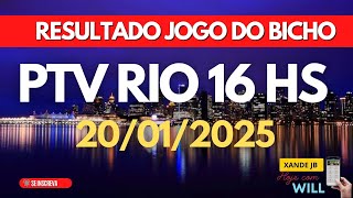 Resultado do jogo do bicho ao vivo PTV RIO 16H dia 20/01/2025 - Segunda-feira