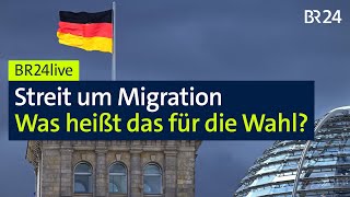 Streit um Migration, Sicherheit, Brandmauer: Was heißt das für die Wahl? | Münchner Runde | BR24live