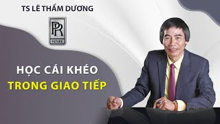 KHÉO TRONG GIAO TIẾP | TS LÊ THẨM DƯƠNG MỚI NHẤT NĂM 2021