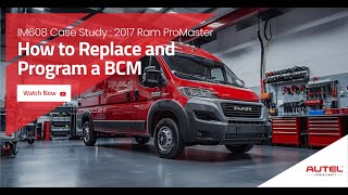 IM608 PRO Case Study How to Replace and Program a BCM on a 2017 Ram ProMaster