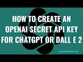 How to Create an OpenAI Secret API Key for ChatGPT or DALL E 2