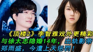 《頂樓2》李智雅戲外更精彩，與徐太志隱婚14年，出軌影帝鄭雨盛，今遭上天懲罰！#頂樓2#李智雅#徐太志#鄭雨盛