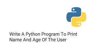 Write A Python Program To Print Name And Age Of The User