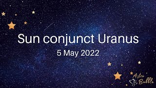Sun conjunct Uranus aspect - 5 May 2022
