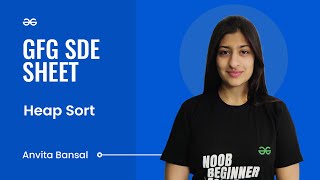 Heap Sort | GFG SDE Sheet | Anvita Bansal | GeeksforGeeks Practice