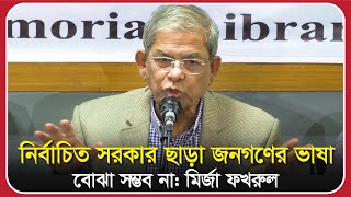 নির্বাচিত সরকার ছাড়া জনগণের ভাষা বোঝা সম্ভব না: মির্জা ফখরুল