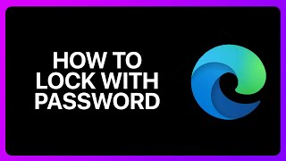 How To Lock Microsoft Edge With Password Tutorial