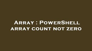 Array : PowerShell array count not zero