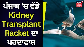 ਪੰਜਾਬ 'ਚ ਵੱਡੇ Kidney Transplant Racket ਦਾ ਪਰਦਾਫਾਸ਼ | Derabassi News | News18 Punjab