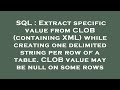 SQL : Extract specific value from CLOB (containing XML) while creating one delimited string per row