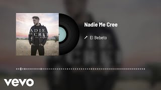 El Bebeto - Nadie Me Cree (Audio)