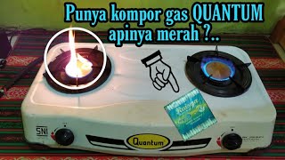 Cara memperbaiki kompor gas QUANTUM yang apinya merah 1 tungku/ 2 tungku