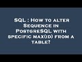 SQL : How to alter Sequence in PostgreSQL with specific max(id) from a table?