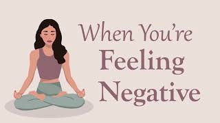 10 Minute Guided Meditation When You're Feeling Negative