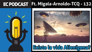 Ft.  @MIGALA666 - Hey Arnoldo - TCQ: Existe la vida alienígena? | Ep132 EC Podcast