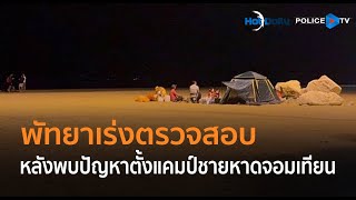 พัทยาเร่งตรวจสอบ หลังพบปัญหาตั้งแคมป์ชายหาดจอมเทียน  |  Hot Daily News 07 ม.ค.67