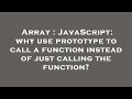 Array : JavaScript: why use prototype to call a function instead of just calling the function?