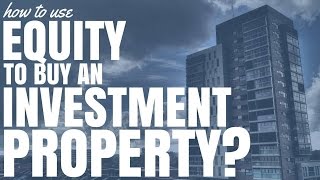 How To Use Equity To Buy An Investment Property (Ep51)