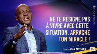 NE TE RÉSIGNE PAS À VIVRE AVEC CETTE SITUATION, ARRACHE TON MIRACLE ! - Ps YVAN CASTANOU