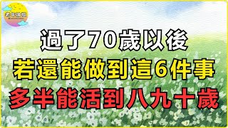 過了70歲以後，若還能做到這6件事，多半能活到八九十歲  [老年論壇 ]