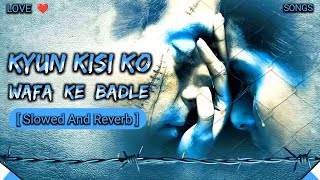 Kyun Kisi Ko Wafa Ke Badle | slowed and reverb | Lofi Songs Danish ❤️🎧