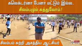 கலெக்டர்னா  பேனா மட்டும் இல்ல.. சிலம்பமும் சுத்துவோம்..! சிலம்பம் சுற்றி அசத்திய ஆட்சியர்!Collector