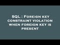 SQL : Foreign key constraint violation when foreign key is present