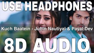 Kuch Baatein (8D Audio) || Payal Dev || Jubin Nautiyal || Kunaal Vermaa || Gurmeet Choudhary