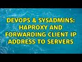 DevOps & SysAdmins: haproxy and forwarding client IP address to servers (3 Solutions!!)