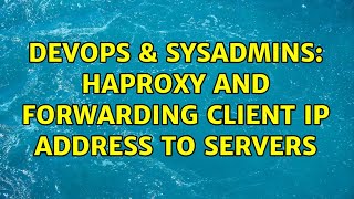 DevOps & SysAdmins: haproxy and forwarding client IP address to servers (3 Solutions!!)