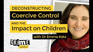 Deconstructing Coercive Control and the Impact on Children with Dr Emma Katz