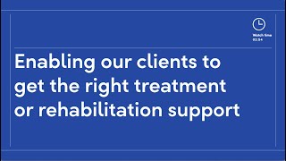 Enabling our clients to get the right treatment or rehabilitation support