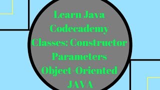 Codecademy Learn Java, Classes Constructor Parameters, Object Oriented Java