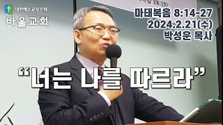 바울교회 // 너는 나를 따르라 / 마태복음 8:14-27 / 2024.2.21(수) 박성운 목사 www.paulchurch.net