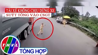 Tài xế không chịu dừng xe, suýt tông vào CSGT