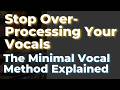 Stop Over Processing Your Vocals - The Minimal Vocal Method Explained