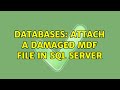 Databases: attach a damaged mdf file in SQL server (2 Solutions!!)