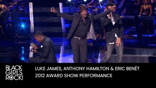 Luke James, Anthony Hamilton & Eric Benet Perform at the 2012 BGR! Awards | BLACK GIRLS ROCK!