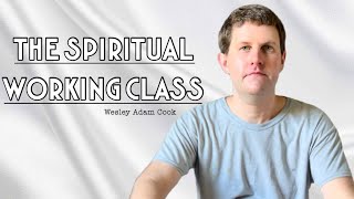 The Spiritual Working Class | Wesley Cook