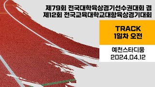 제79회 전국대학육상경기선수권대회 겸 제12회 전국교육대학교대항육상경기대회ㅣ트랙 1일차 오전ㅣ예천스타디움 - 2024.04.12