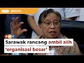 Sarawak rancang ambil alih ‘organisasi besar’ tahun ini