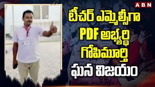 టీచర్ ఎమ్మెల్సీగా PDF అభ్యర్థి గోపిమూర్తి ఘన విజయం| Teacher MLC Results | ABN Telugu