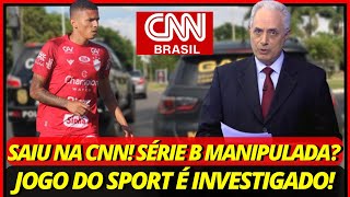 💣Bomba! Saiu na CNN! Série B Manipulada? Jogo do Sport Investigado! Últimas Notícias do Sport Recife