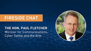 FIRESIDE CHAT WITH THE HON PAUL FLETCHER – MINISTER FOR COMMUNICATIONS, CYBER SAFETY AND THE ARTS