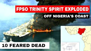 FPSO TRINITY SPIRIT exploded at Ukpokiti terminal off the coast of Nigeria | 10 feared dead