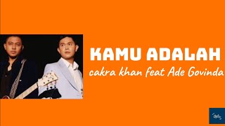 Cakra Khan feat Ade govinda - Kamu Adalah | lirik