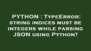 PYTHON : TypeError: string indices must be integers while parsing JSON using Python?