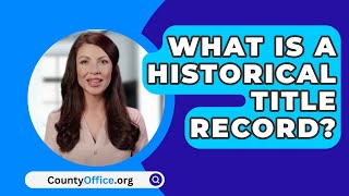 What Is A Historical Title Record? - CountyOffice.org