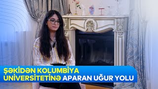 Şəkidən Kolumbiya Universitetinə aparan uğur yolu